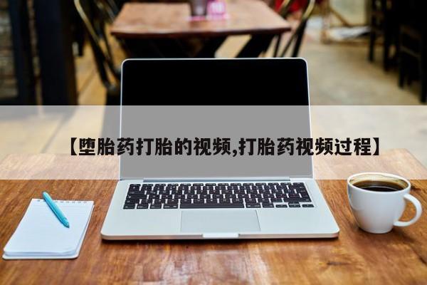 药流药购买【堕胎药打胎的视频,打胎药视频过程】