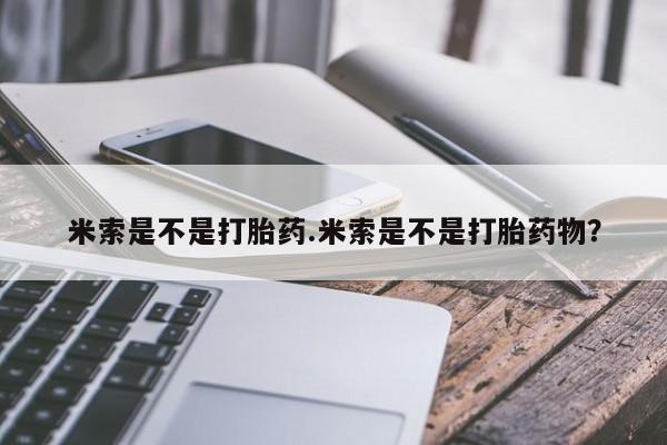 药流药购买米索是不是打胎药.米索是不是打胎药物？